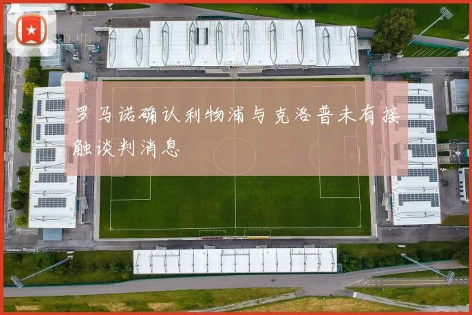 罗马诺确认利物浦与克洛普未有接触谈判消息